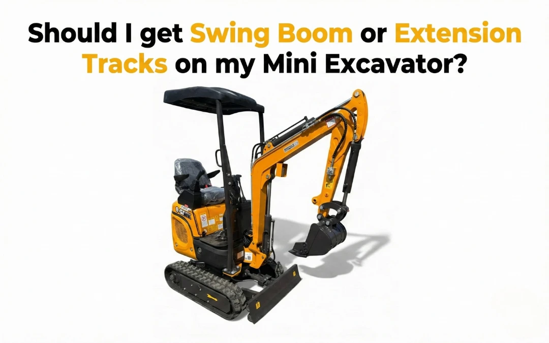 Should I get Swing Boom or Extension Tracks on my Mini Excavator?
