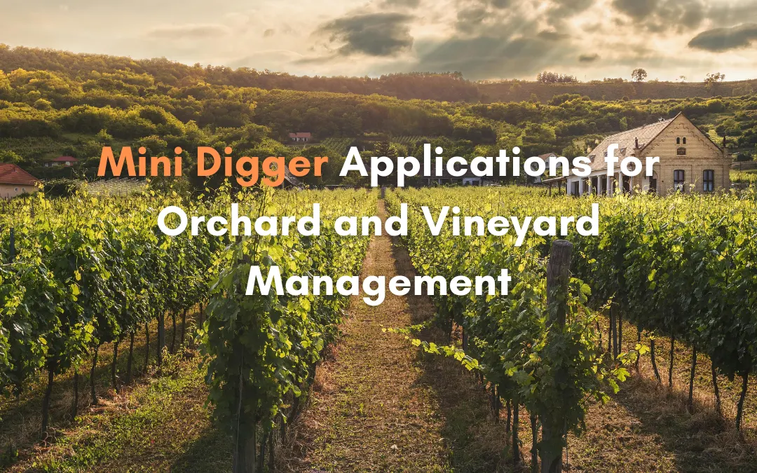 Mini Digger Applications for Orchard and Vineyard Management
